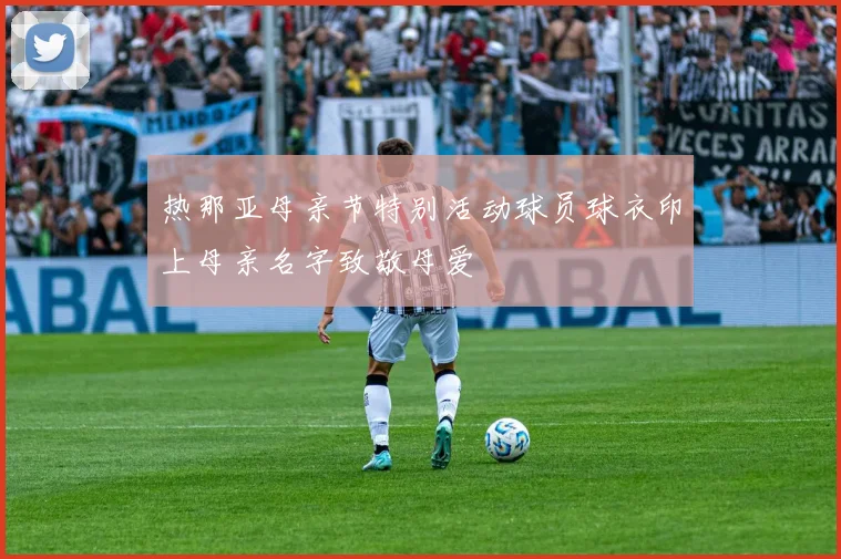 热那亚母亲节特别活动球员球衣印上母亲名字致敬母爱